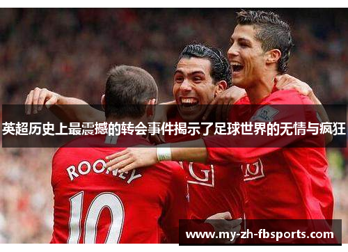 英超历史上最震撼的转会事件揭示了足球世界的无情与疯狂 英超历史上最震撼的转会事件揭示了足球世界的无情与疯狂