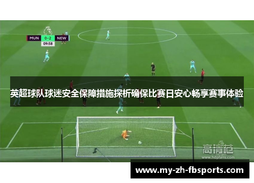 英超球队球迷安全保障措施探析确保比赛日安心畅享赛事体验