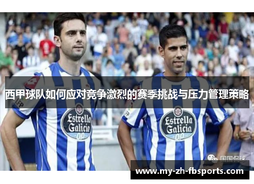 西甲球队如何应对竞争激烈的赛季挑战与压力管理策略 西甲球队如何应对竞争激烈的赛季挑战与压力管理策略