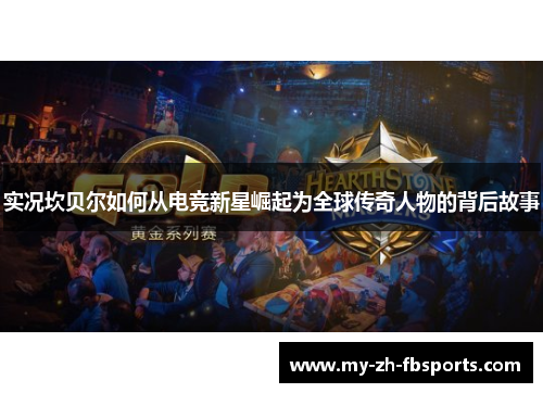 实况坎贝尔如何从电竞新星崛起为全球传奇人物的背后故事