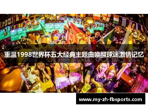 重温1998世界杯五大经典主题曲唤醒球迷激情记忆