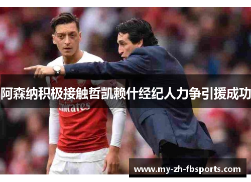 阿森纳积极接触哲凯赖什经纪人力争引援成功 阿森纳积极接触哲凯赖什经纪人力争引援成功