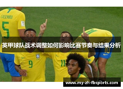 英甲球队战术调整如何影响比赛节奏与结果分析 英甲球队战术调整如何影响比赛节奏与结果分析