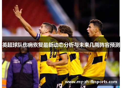 英超球队伤病恢复最新动态分析与未来几周阵容预测 英超球队伤病恢复最新动态分析与未来几周阵容预测
