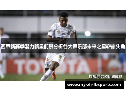 西甲新赛季潜力新星前景分析各大俱乐部未来之星崭露头角 西甲新赛季潜力新星前景分析各大俱乐部未来之星崭露头角