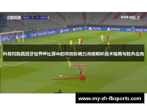 科曼对阵西班牙世界杯比赛中的攻防影响力深度解析战术格局与胜负走向 科曼对阵西班牙世界杯比赛中的攻防影响力深度解析战术格局与胜负走向