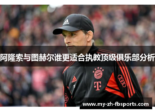 阿隆索与图赫尔谁更适合执教顶级俱乐部分析